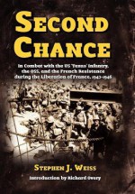 Second Chance: In Combat with the Us 'Texas' Infantry, the OSS, and the French Resistance During the Liberation of France, 1943-1946 - Stephen J. Weiss, Richard Overy