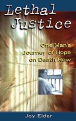 Lethal Justice: One Man's Journey of Hope on Death Row - Joy Elder