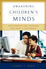 Awakening Children's Minds: How Parents and Teachers Can Make a Difference - Laura E. Berk