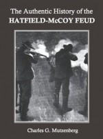 The Authentic History of the Hatfield-McCoy Feud - Charles G. Mutzenberg