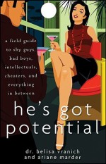 He's Got Potential: A Field Guide to Shy Guys, Bad Boys, Intellectuals, Cheaters, and Everything in Between - Belisa Lozano-Vranich, Ariane Marder