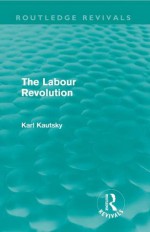 The Labour Revolution (Routledge Revivals) - Karl Kautsky