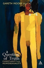 Question of Truth: Christianity and Homosexuality - Gareth Moore