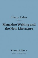 Magazine Writing and the New Literature (Barnes & Noble Digital Library) - Henry Mills Alden