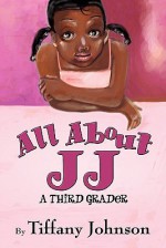 All about Jj: A Third Grader - Tiffany Johnson