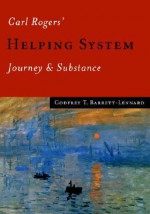 Carl Rogers' Helping System: Journey & Substance - Godfrey T. Barrett-Lennard