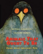 Animals That Ought To Be: Poems About Imaginary Pets - Richard Michelson, Leonard Baskin