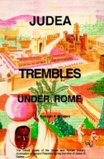 Judea Trembles Under Rome: The Untold Details of the Greek and Roman Military Domination of Ancient Palestine During the Time of Jesus of Galilee. - Edwina Cwens, Rudolph R. Windsor