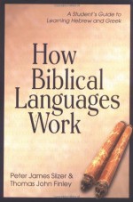 How Biblical Languages Work: A Student's Guide to Learning Hebrew and Greek - Thomas Finley