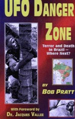 UFO Danger Zone: Terror and Death in Brazil--Where Next? - Bob Pratt, Jacques F. Vallée