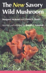 The New Savory Wild Mushroom - Margaret McKenny, Daniel E. Stuntz, Joseph F. Ammirati