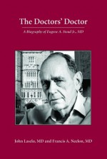 Doctors' Doctor: A Biography of Eugene A. Stead, JR., M.D - John Laszlo, Francis A. Neelon