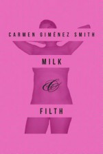 Milk and Filth - Carmen Gimenez Smith