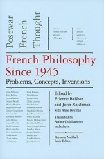 French Philosophy Since 1945: Problems, Concepts, Inventions, Postwar French Thought, Volume IV - Étienne Balibar, John Rajchman