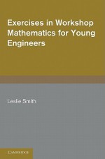 Exercises in Workshop Mathematics for Young Engineers - Leslie Smith