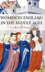 Women in England in the Middle Ages - Jennifer Ward