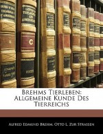 Brehms Tierleben: Allgemeine Kunde Des Tierreichs - Alfred Edmund Brehm, Otto L. Zur Strassen