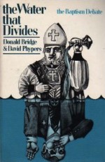 The water that divides: The baptism debate - Donald Bridge, David Phypers