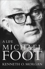 Michael Foot: A Life - Kenneth O. Morgan