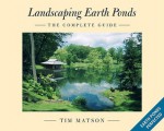 Landscaping Earth Ponds: The Complete Guide - Tim Matson