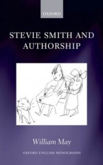 Stevie Smith and Authorship (Oxford English Monographs) - William May