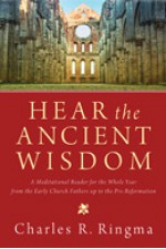 Hear the Ancient Wisdom: A Meditational Reader for the Whole Year from the Early Church Fathers Up to the Pre-Reformation - Charles Ringma