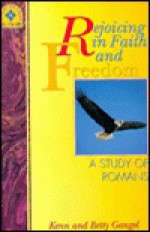 Rejoicing in Faith and Freedom: A Study of Romans (Accent on truth Bible study series) - Kenneth O. Gangel, Elizabeth Gangel