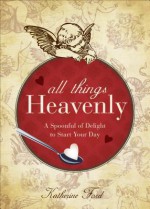 All Things Heavenly: A Spoonful of Delight to Start Your Day - Katherine Ford