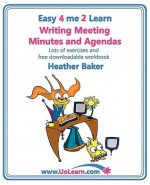 Writing Meeting Minutes and Agendas. Taking Notes of Meetings. Sample Minutes and Agendas, Ideas for Formats and Templates. Minute Taking Training with Lots of Examples and Exercises. (Easy 4 Me 2 Learn). - Heather Baker, Margaret Greenhall