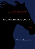 Horse in the Dark: Poems - Vievee Francis