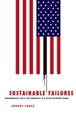 Sustainable Failures: Environmental Policy and Democracy in a Petro-dependent World - Sherry Cable