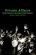 Private Affairs: Critical Ventures in the Culture of Social Relations - Phillip Brian Harper