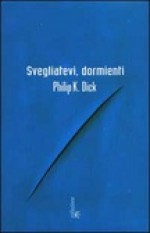 Svegliatevi, dormienti - Carlo Pagetti, Philip K. Dick, Simona Fefè