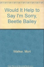 Would It Help to Say I'm Sorry, Beetle Bailey - Mort Walker