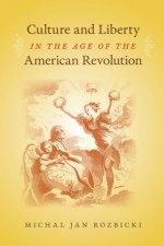 Culture and Liberty in the Age of the American Revolution (Jeffersonian America) - Michal Jan Rozbicki