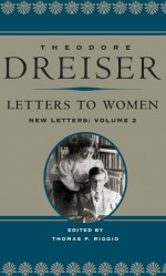 Letters to Women: New Letters, volume 2 - Theodore Dreiser, Thomas P. Riggio