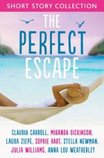 The Perfect Escape: Romantic short stories to relax with: Written by Claudia Carroll, Miranda Dickinson, Julia Williams, Stella Newman, Laura Ziepe, Sophie Hart and Anna-Lou Weatherley - Claudia Carroll, Miranda Dickinson, Julia Williams, Stella Newman, Sophie Hart, Laura Ziepe, Anna-Lou Weatherley