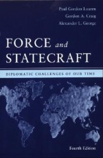 Force and Statecraft: Diplomatic Challenges of Our Time - Paul Gordon Lauren, Alexander L. George