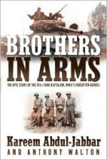 Brothers in Arms: The Epic Story of the 761st Tank Battalion, WWII's Forgotten Heroes - Kareem Abdul-Jabbar, Anthony Walton