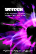 Fusion: A collection of short stories from Breakwater Harbor Books’ authors - Dee Harrison, Ivan Amberlake, Claire C. Riley, Scott Toney, Mindy Haig, Cara Goldthorpe, C.M.T. Stibbe