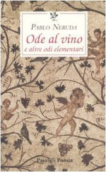 Ode al vino e altre odi elementari - Pablo Neruda, Giovanni Battista De Cesare