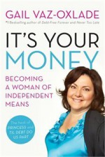 It's Your Money: Becoming a Woman of Independent Means - Gail Vaz-Oxlade