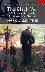 The Black Veil & Other Tales of Supernatural Sleuths (Tales of Mystery & the Supernatural) - Mark Valentine