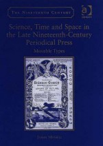 Science, Time and Space in the Late Nineteenth-Century Periodical Press: Movable Types - James Mussell