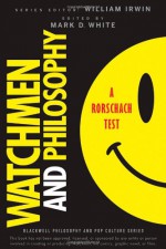 Watchmen and Philosophy: A Rorschach Test - Mark D. White, William Irwin, Christopher Robichaud, Jacob M. Held, Anthony Spanakos, Joseph Keeping, J. Robert Loftis, James DiGiovanna, Christopher M. Drohan, Robert Arp, Aaron Meskin