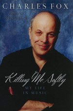 Killing Me Softly: My Life in Music - Charles Fox, Roberta Flack