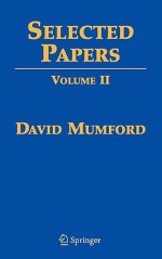 Selected Papers, Volume II: On Algebraic Geometry, Including Correspondence with Grothendieck - David Mumford