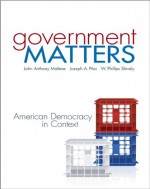 Government Matters: American Democracy in Context Government Matters: American Democracy in Context - John Anthony Maltese