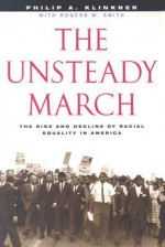 The Unsteady March: The Rise and Decline of Racial Equality in America - Philip A. Klinkner, Rogers M. Smith