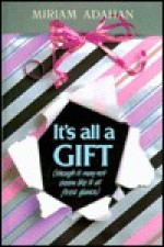 It's all a Gift (Though it may not seem like it at first glance) (Volume 1) - Miriam Adahan